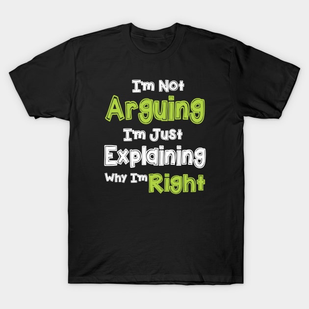 I'm Not Arguing I'm Just Explaining Why I'm Right Humor Joke T-Shirt by Teesmooth